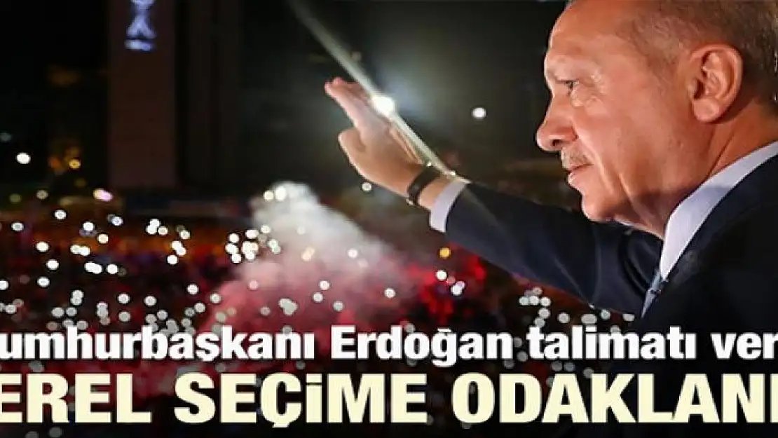 Cumhurbaşkanı Erdoğan: Yerel seçime odaklanın