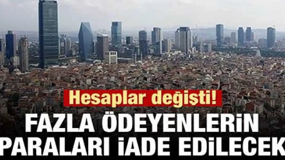 Hesaplar değişti. Fazla ödeyene para iadesi!