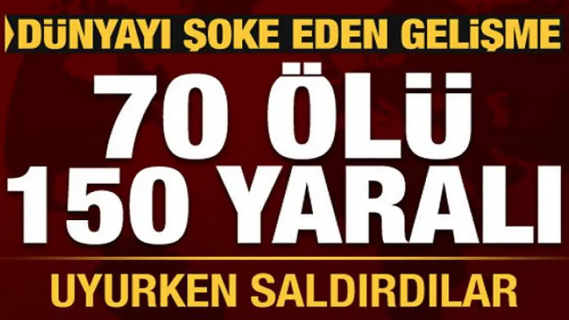 Dünyayı şoke eden saldırı! Uykuda katliam: 70 ölü, 150 yaralı