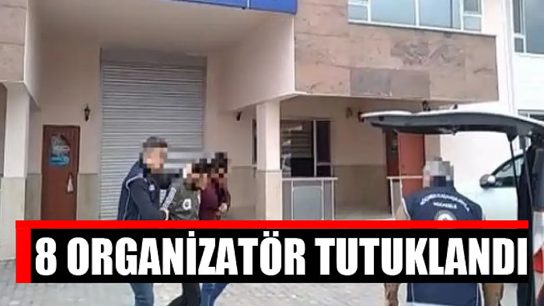 8 organizatör tutuklandı