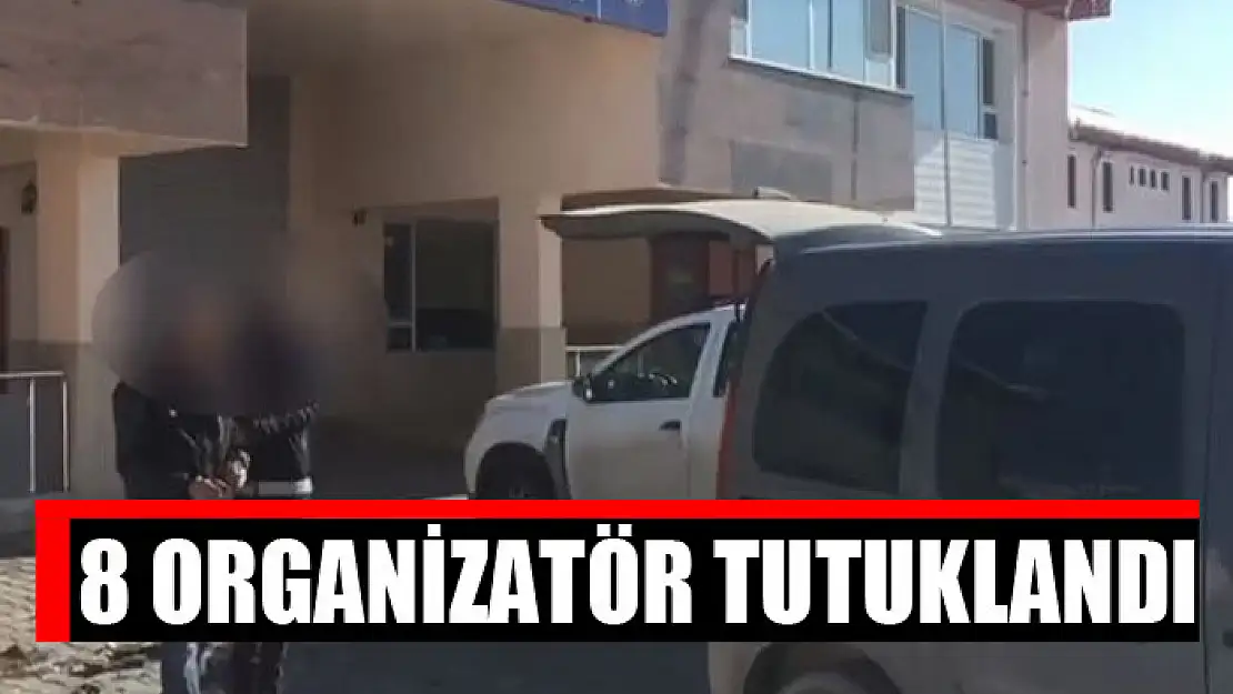 8 organizatör tutuklandı