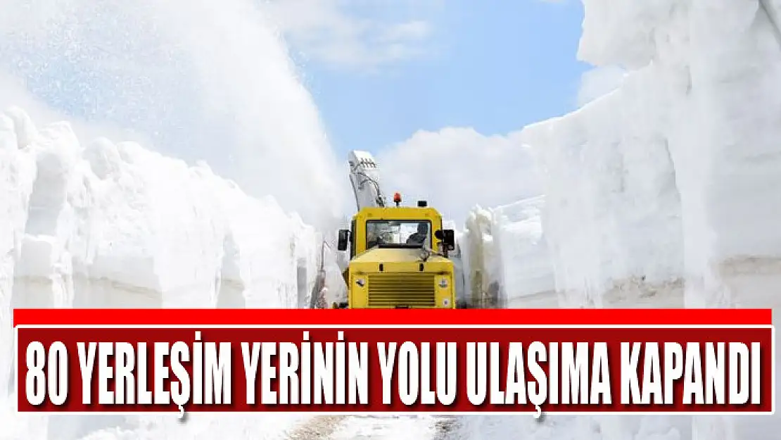 80 yerleşim yerinin yolu ulaşıma kapandı