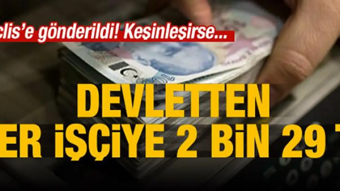 Meclise gönderildi! Her işçiye 2 bin 29 lira