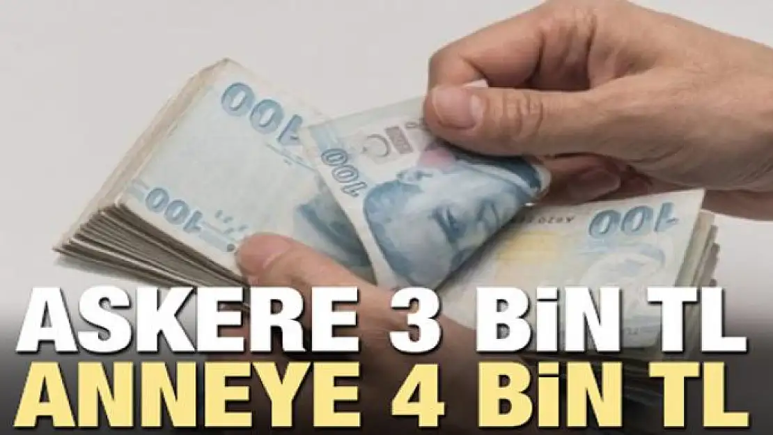 Askere 3 bin TL, anneye 4 bin TL