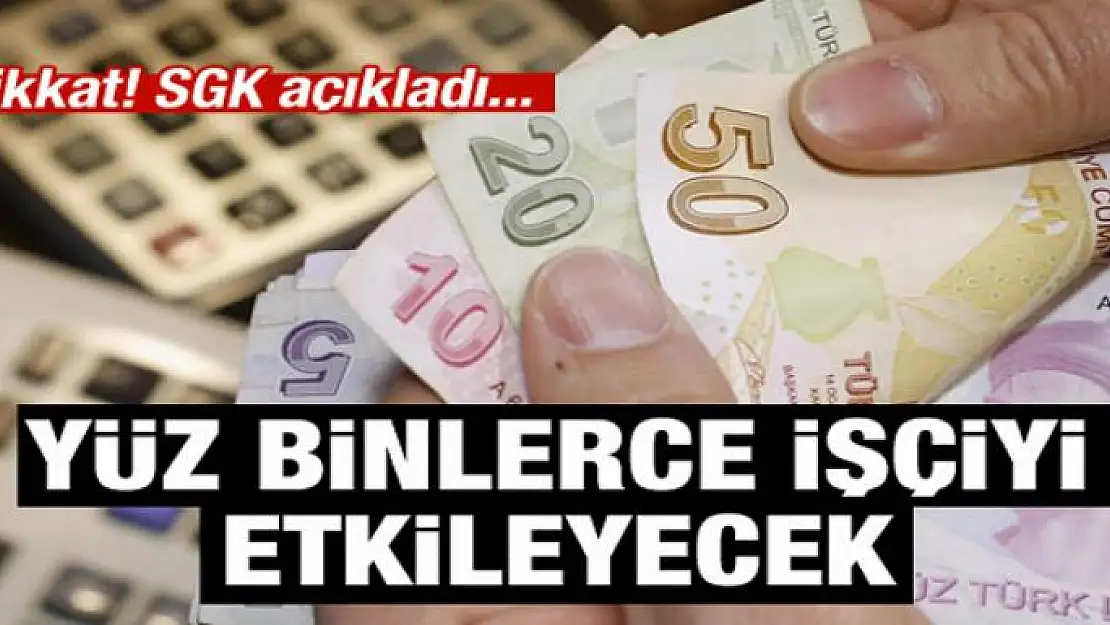 SGK açıkladı: Yüz binlerce işçiyi etkileyecek