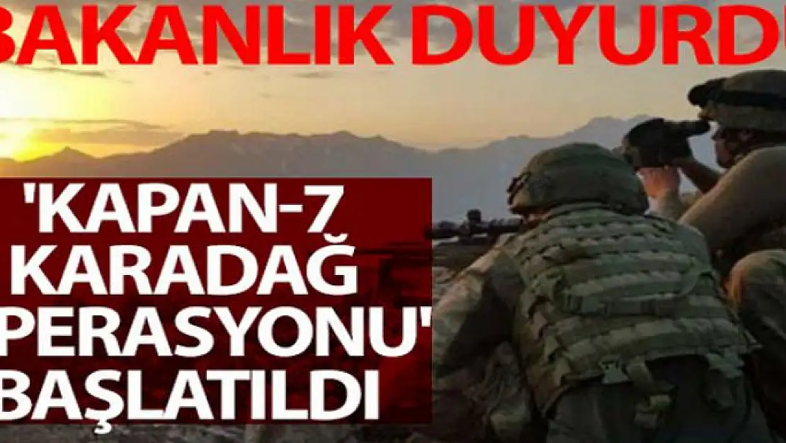 'Kapan-7 Karadağ Operasyonu' başlatıldı