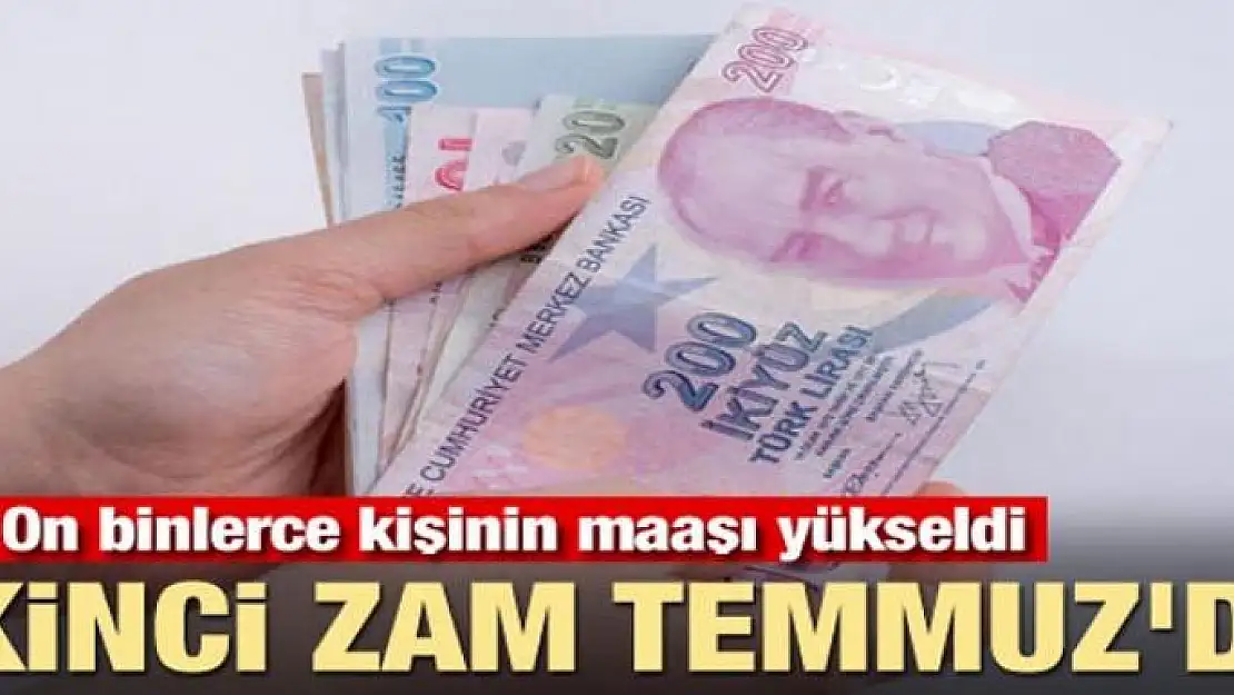 On binlerce kişinin maaşı yükseldi! İkinci zam Temmuz'da