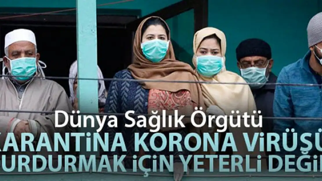 Dünya Sağlık Örgütü: 'Karantina korona virüs salgınını durdurmak için yeterli değil'