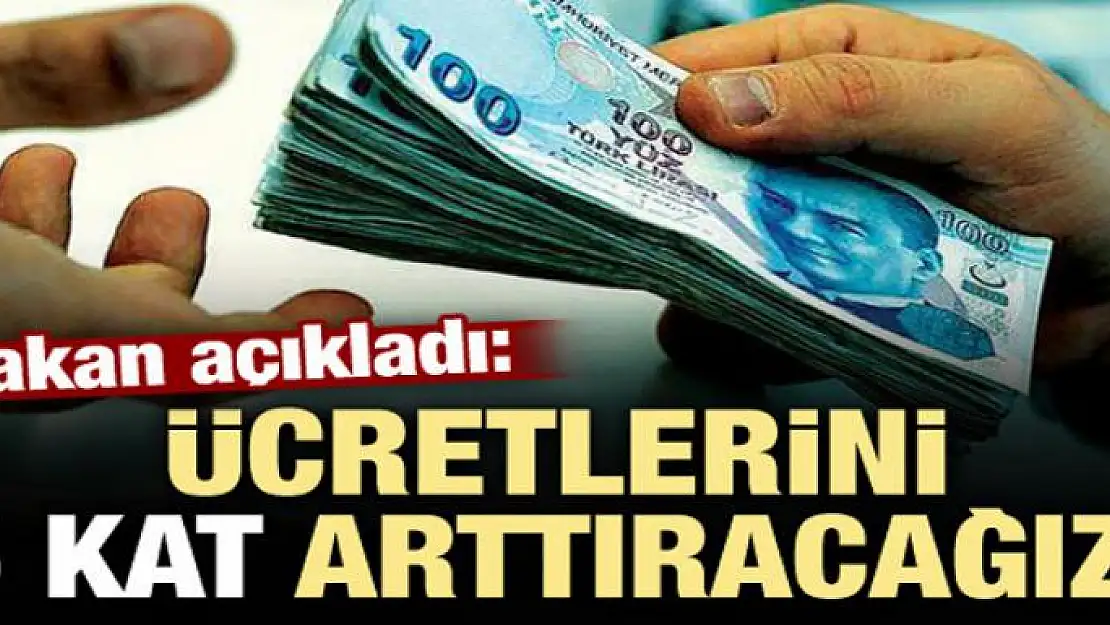 Bakan açıkladı: Ücretleri 5 kat arttıracağız!