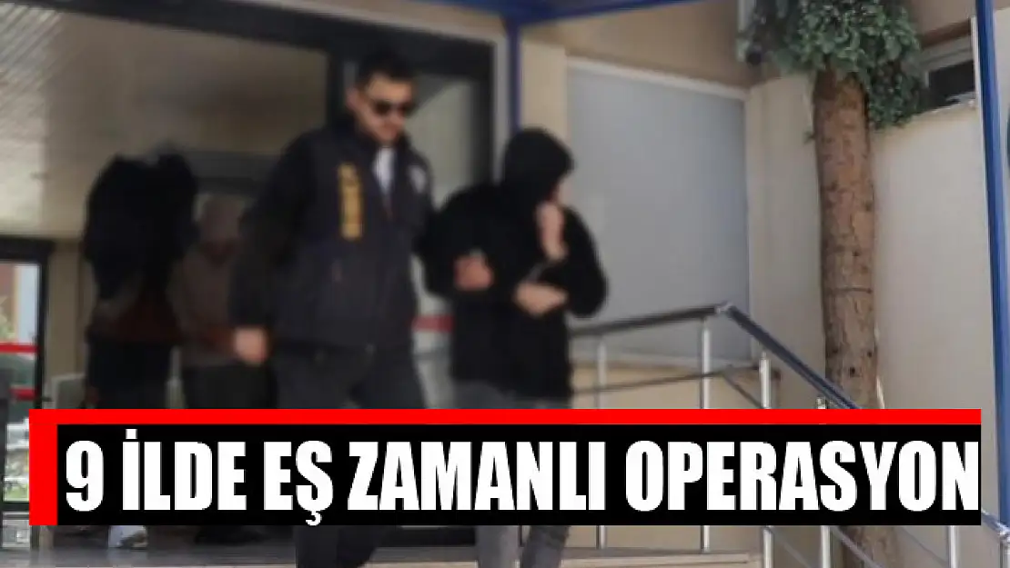 9 ilde eş zamanlı operasyon