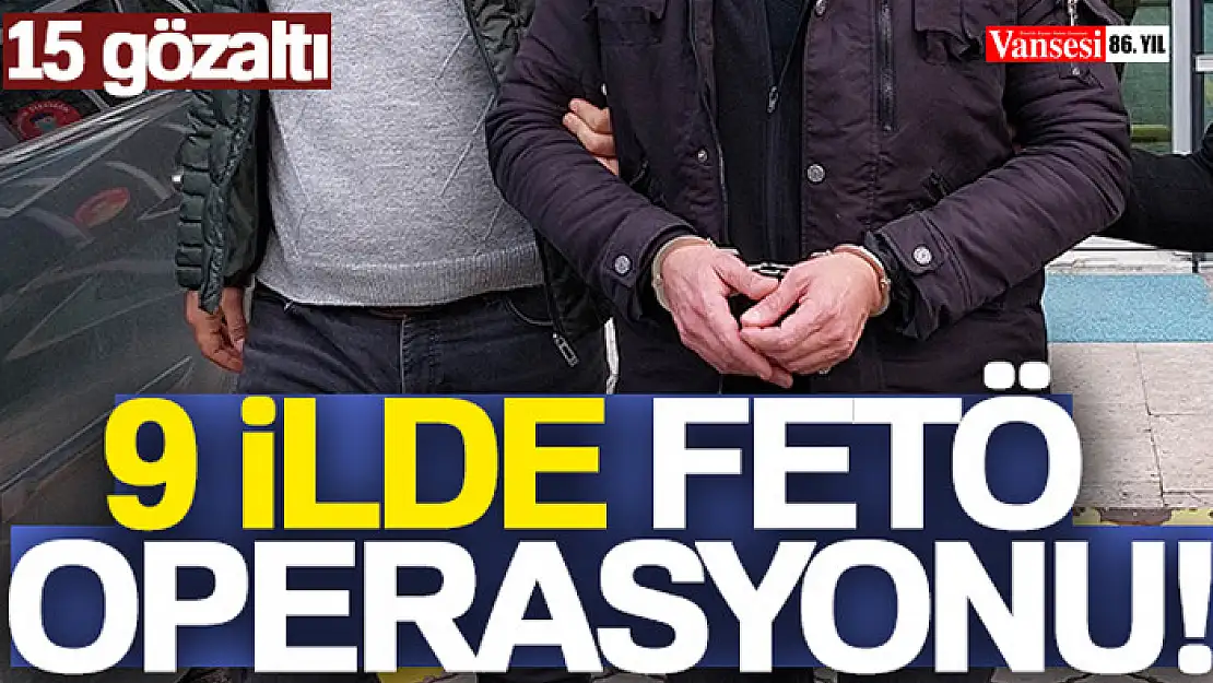 9 ilde FETÖ operasyonu: 15 gözaltı