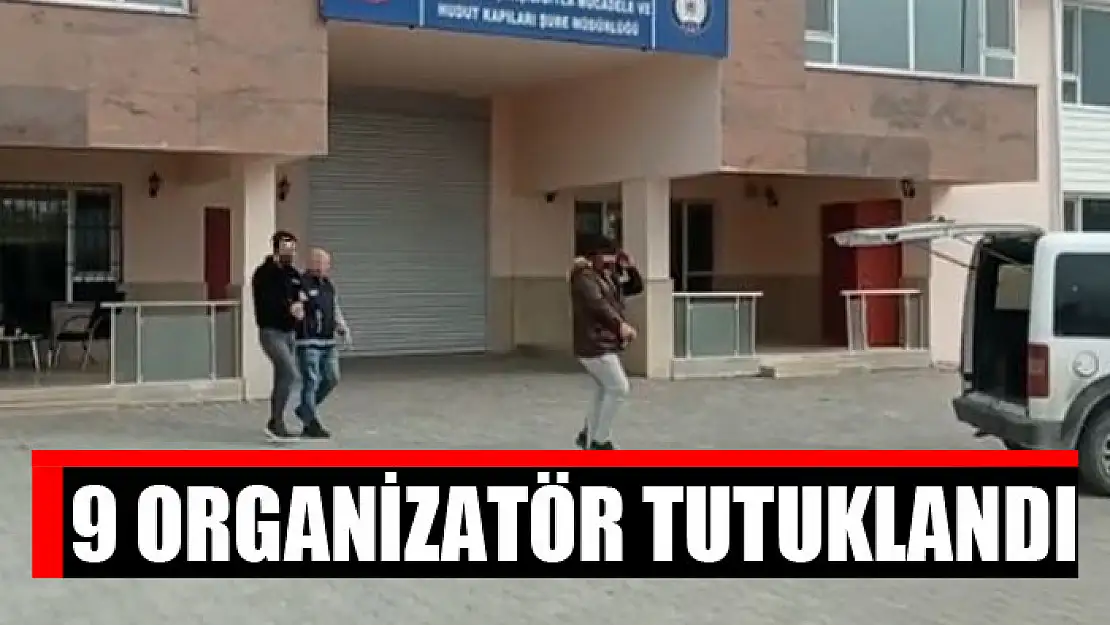 9 organizatör tutuklandı