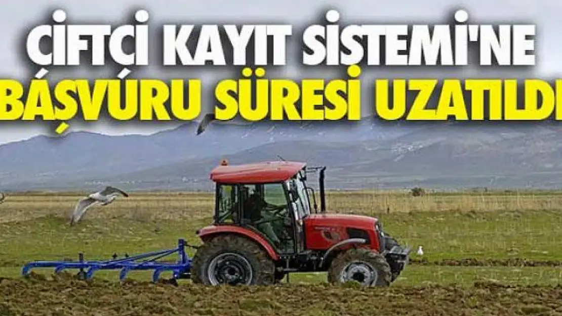 Çiftçi Kayıt Sistemi'ne başvuru süresi uzatıldı