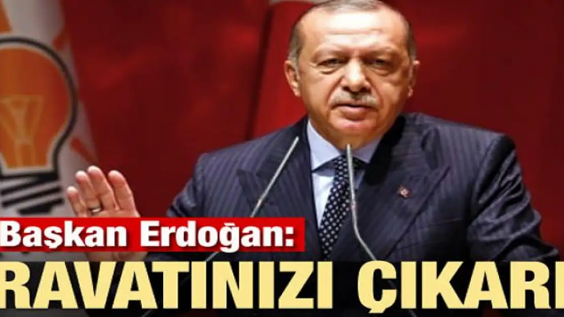 Başkan Erdoğan: Kravatınızı çıkarın