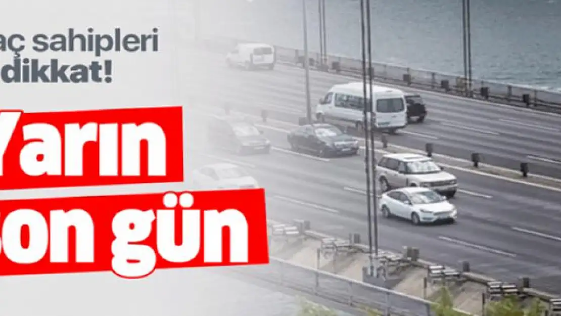 Araç sahipleri dikkat: Başvuru için son gün yarın!