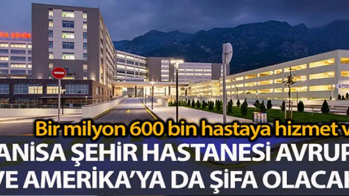 Manisa Şehir Hastanesi, Avrupa ve Amerika'ya da şifa olacak