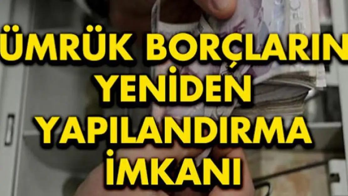 Gümrük borçlarına yeniden yapılandırma imkanı