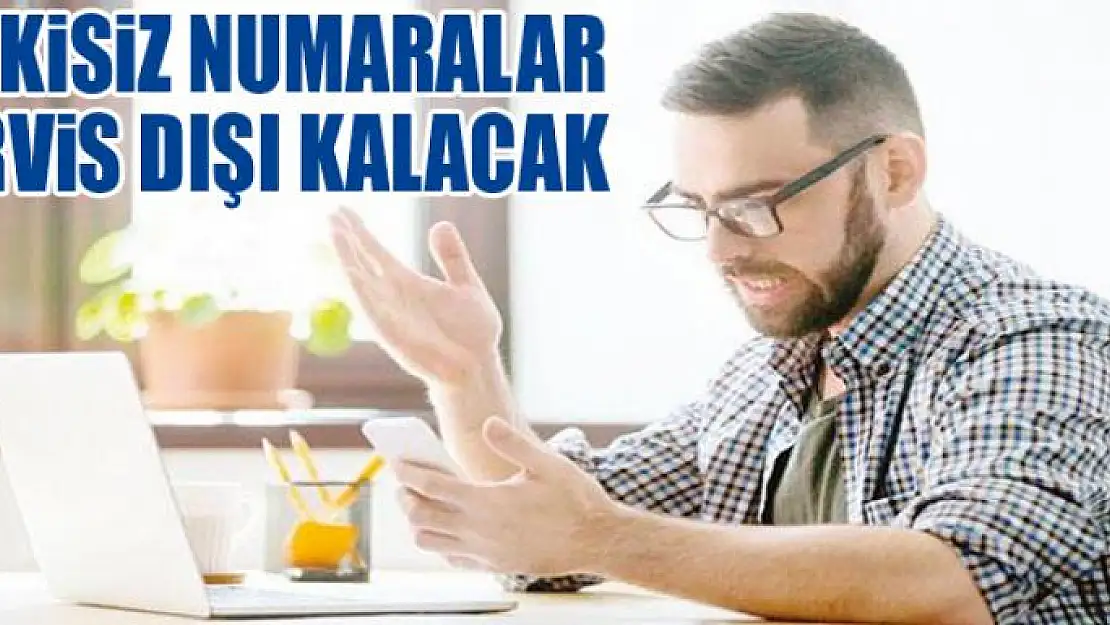 Yetkisiz numaralar servis dışı kalacak