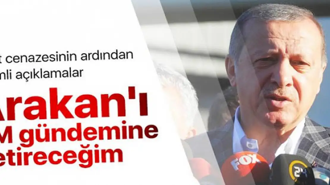 Cumhurbaşkanı Erdoğan:Arakan'ı BM gündemine getireceğim