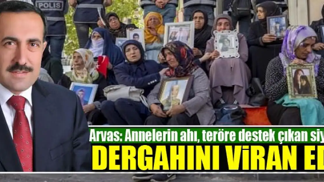 AK Parti'li Arvas: 'Annelerin ahı, teröre destek çıkan siyasetin dergâhını viran eder'