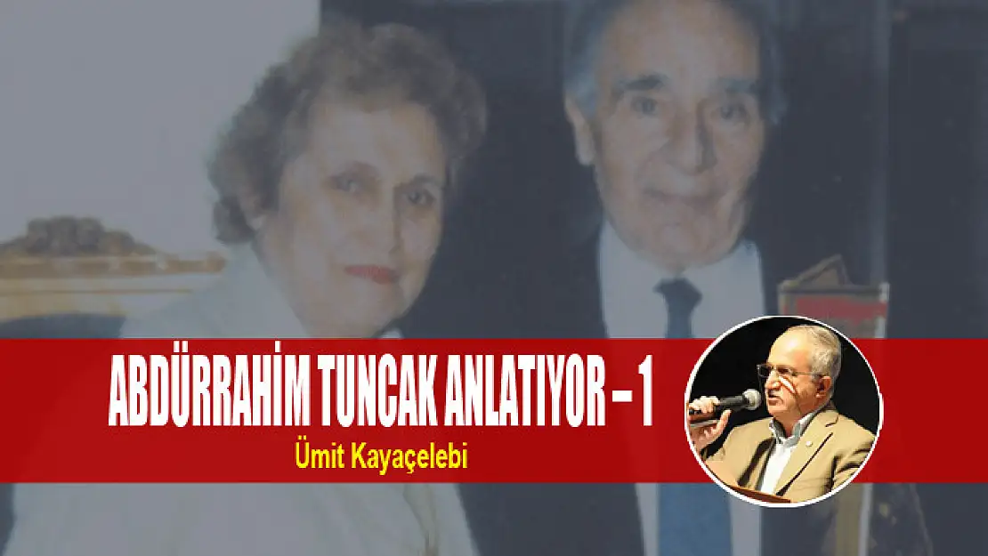 Abdürrahim Tuncak Anlatıyor – 1