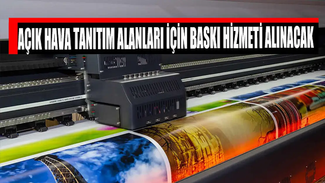 Açık hava tanıtım alanları için baskı hizmeti alınacak