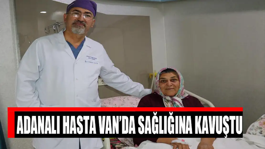 Adanalı hasta Van'da sağlığına kavuştu