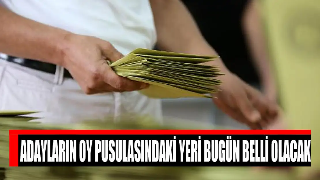 Adayların oy pusulasındaki yeri bugün belli olacak