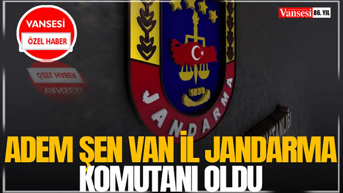 Adem Şen Van İl Jandarma Komutanı Oldu