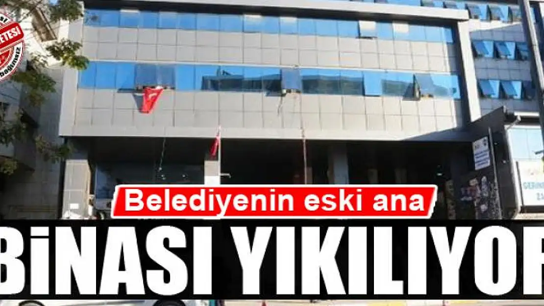 Belediyenin eski ana binası yıkılıyor