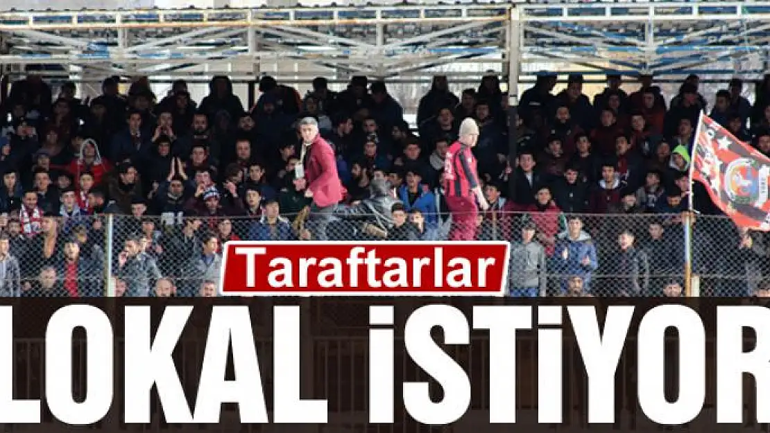 TARAFTARLAR LOKAL İSTİYOR