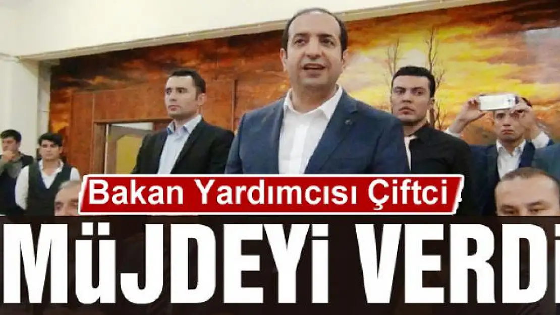 Bakan Yardımcısı Çiftci müjdeyi verdi