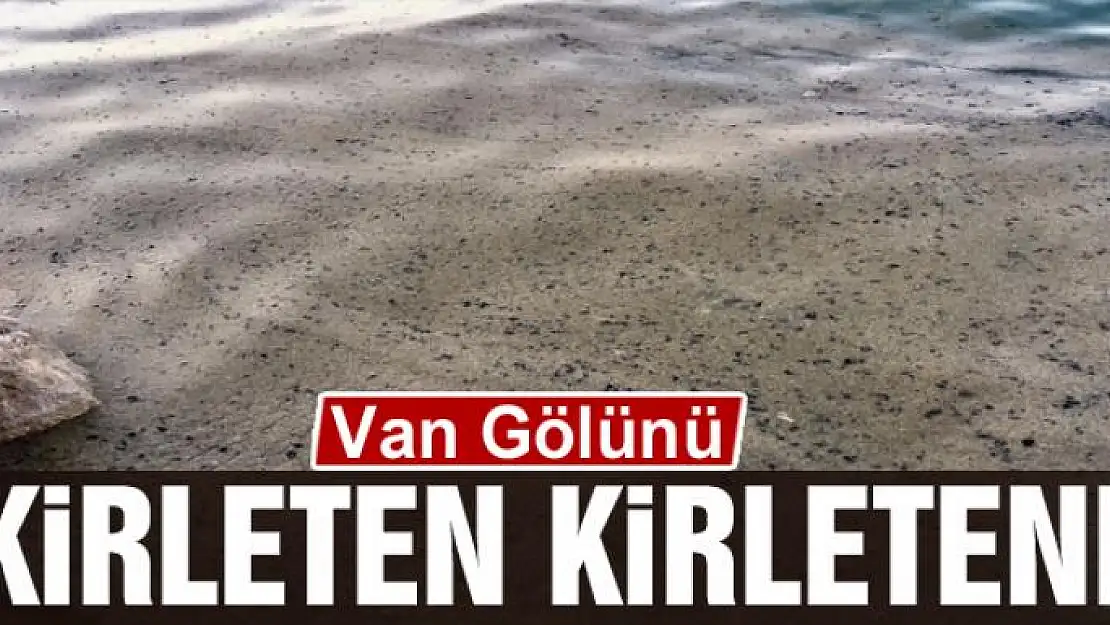 Van Gölünü kirleten kirletene 