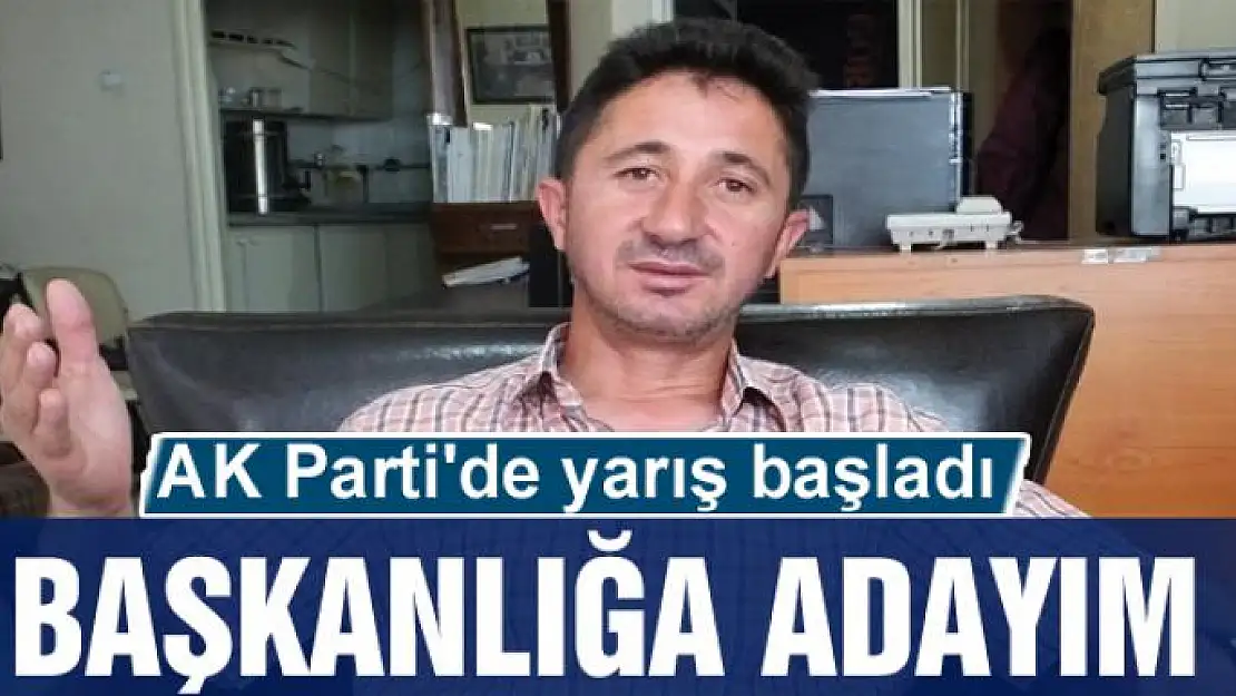 AK Parti'de yarış başladı: BAŞKANLIĞA ADAYIM