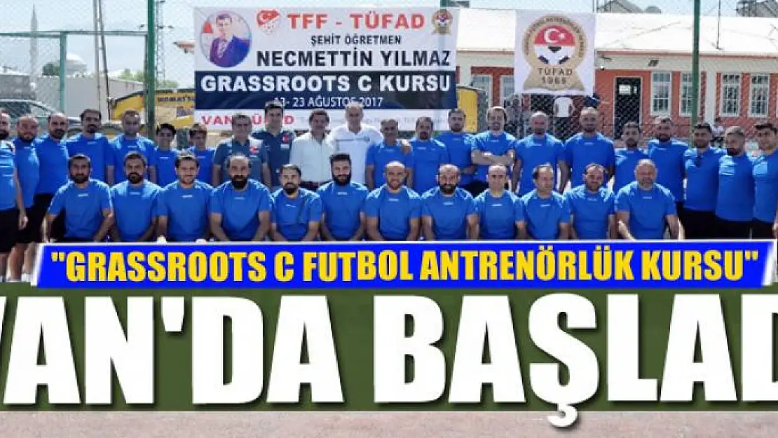 'GRASSROOTS C FUTBOL ANTRENÖRLÜK KURSU' VAN'DA BAŞLADI