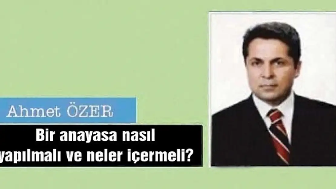 Bir anayasa nasıl yapılmalı ve neler içermeli?