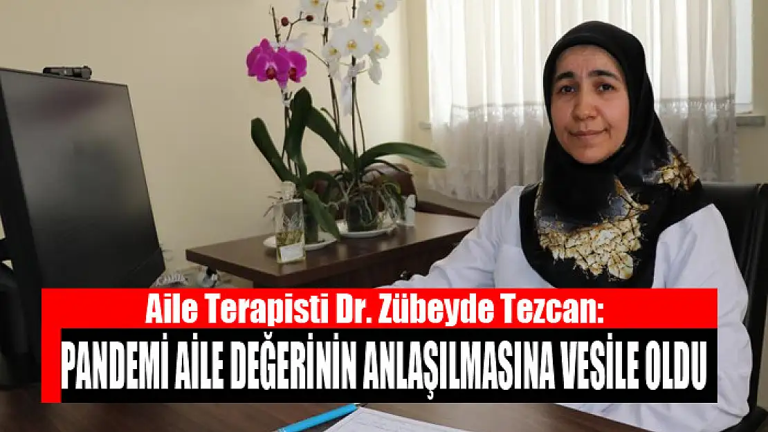 Aile Terapisti Dr. Tezcan: Pandemi aile değerinin anlaşılmasına vesile oldu