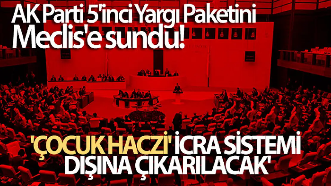 AK Parti 5'inci Yargı Paketini Meclis'e sundu