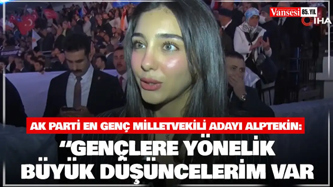 AK Parti en genç milletvekili adayı Alptekin: 'Cumhurbaşkanımıza çok teşekkür ediyorum'