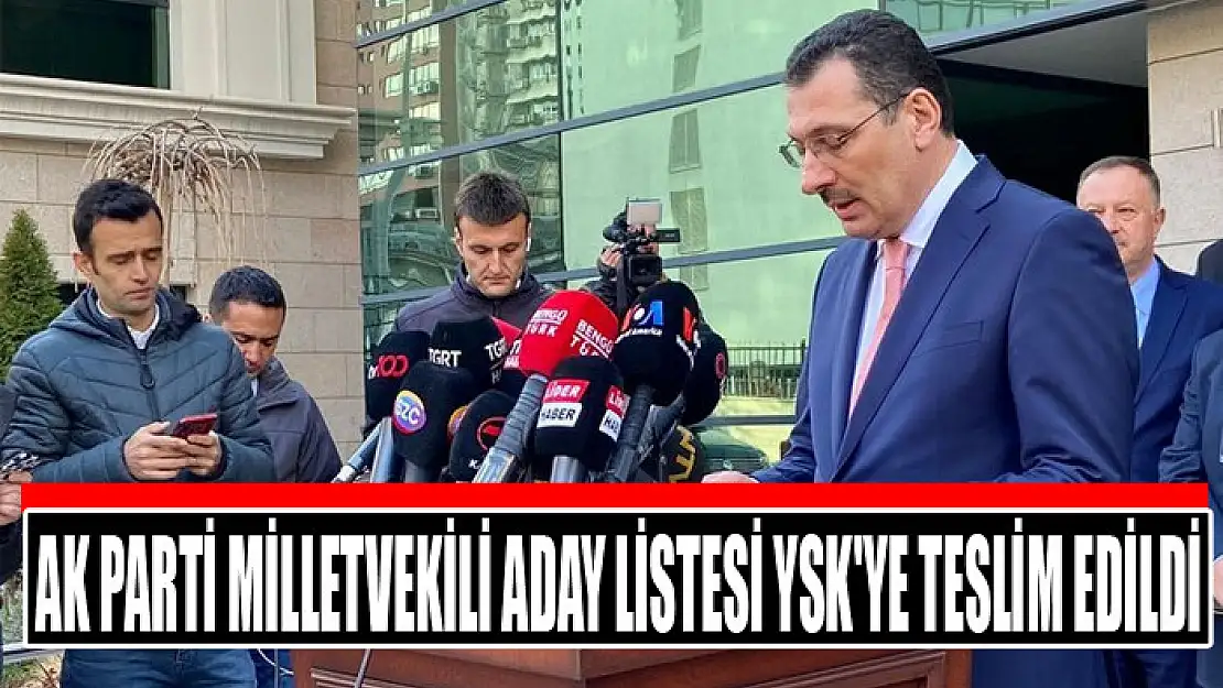 AK Parti milletvekili aday listesi YSK'ye teslim edildi