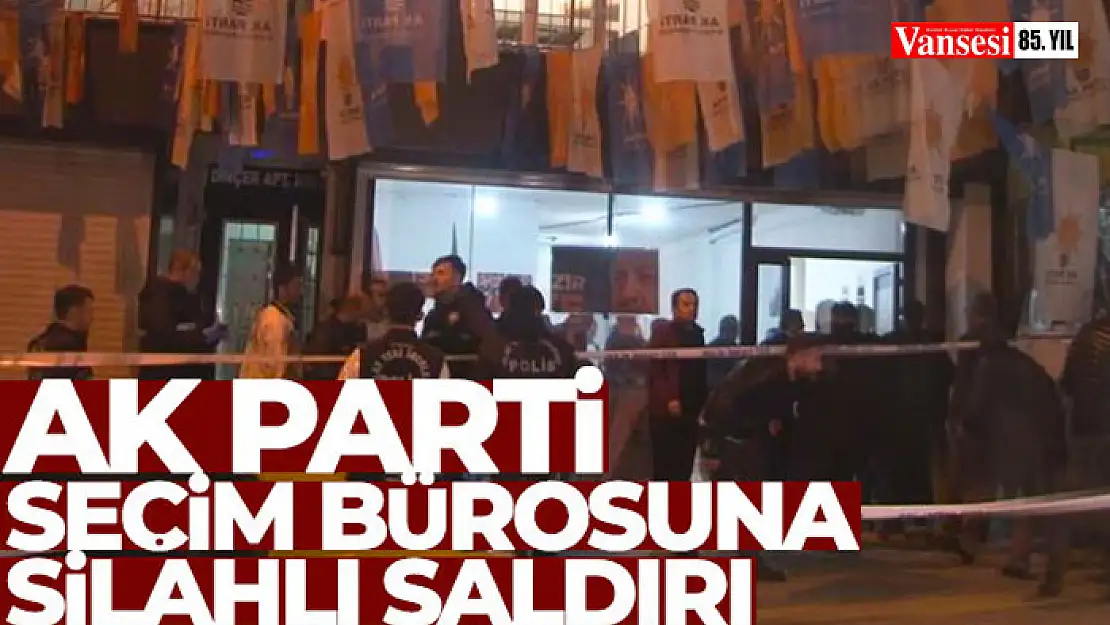 AK Parti seçim bürosuna silahlı saldırı