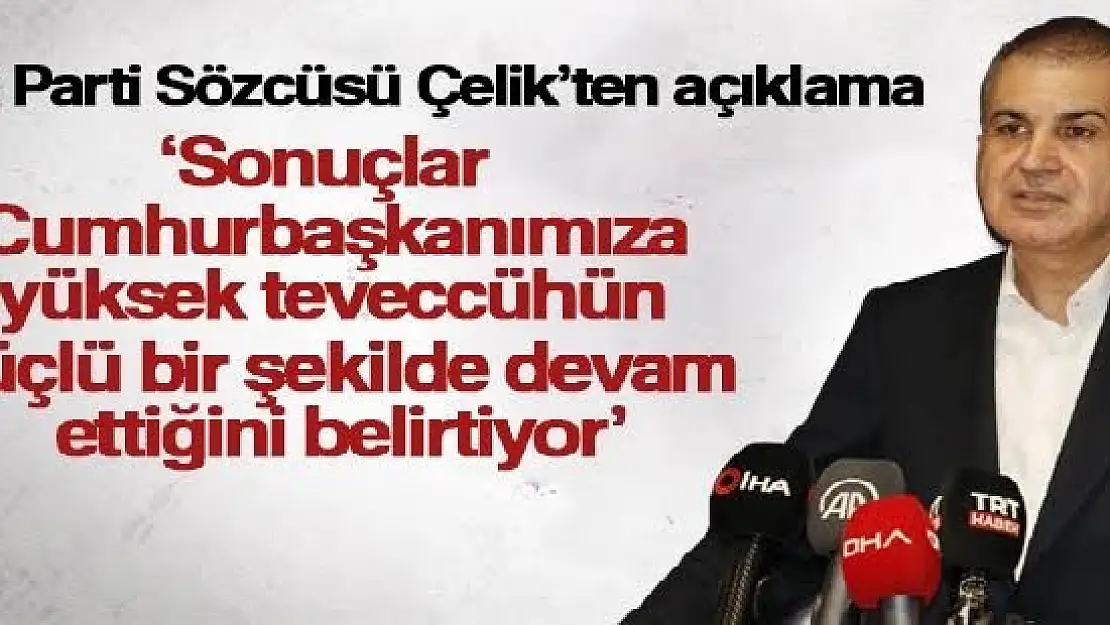 AK Parti Sözcüsü Çelik: 'Sonuçlar Cumhurbaşkanımıza yüksek teveccühün güçlü bir şekilde devam ettiğini belirtiyor'