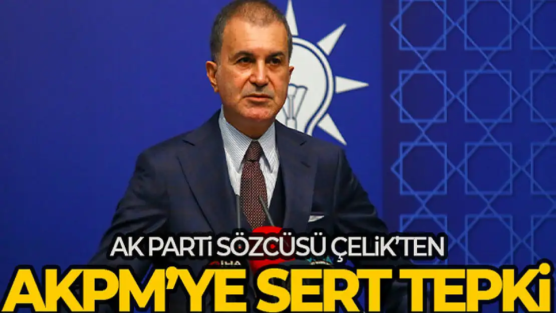 AK Parti Sözcüsü Çelik'ten AKPM'ye sert tepki