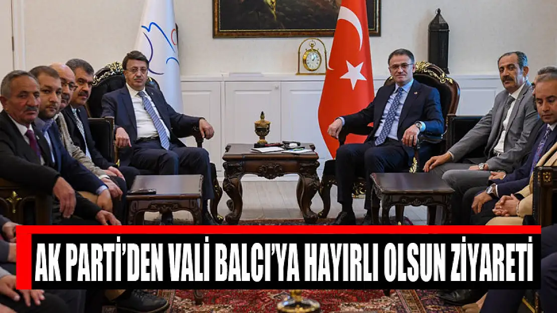 AK PARTİ'DEN VALİ BALCI'YA HAYIRLI OLSUN ZİYARETİ