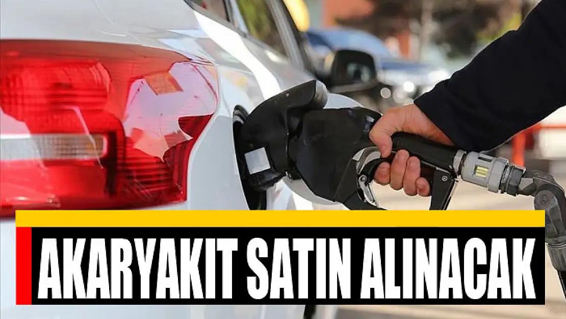 AKARYAKIT SATIN ALINACAK