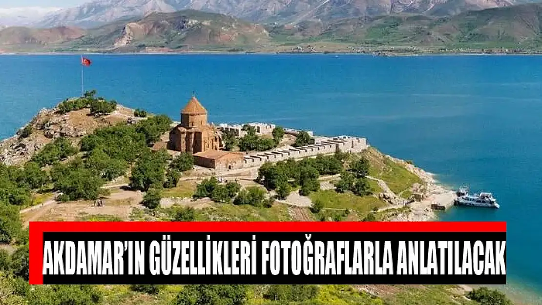 AKDAMAR'IN GÜZELLİKLERİ FOTOĞRAFLARLA ANLATILACAK