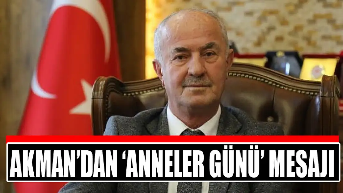 Akman'dan 'Anneler Günü' mesajı