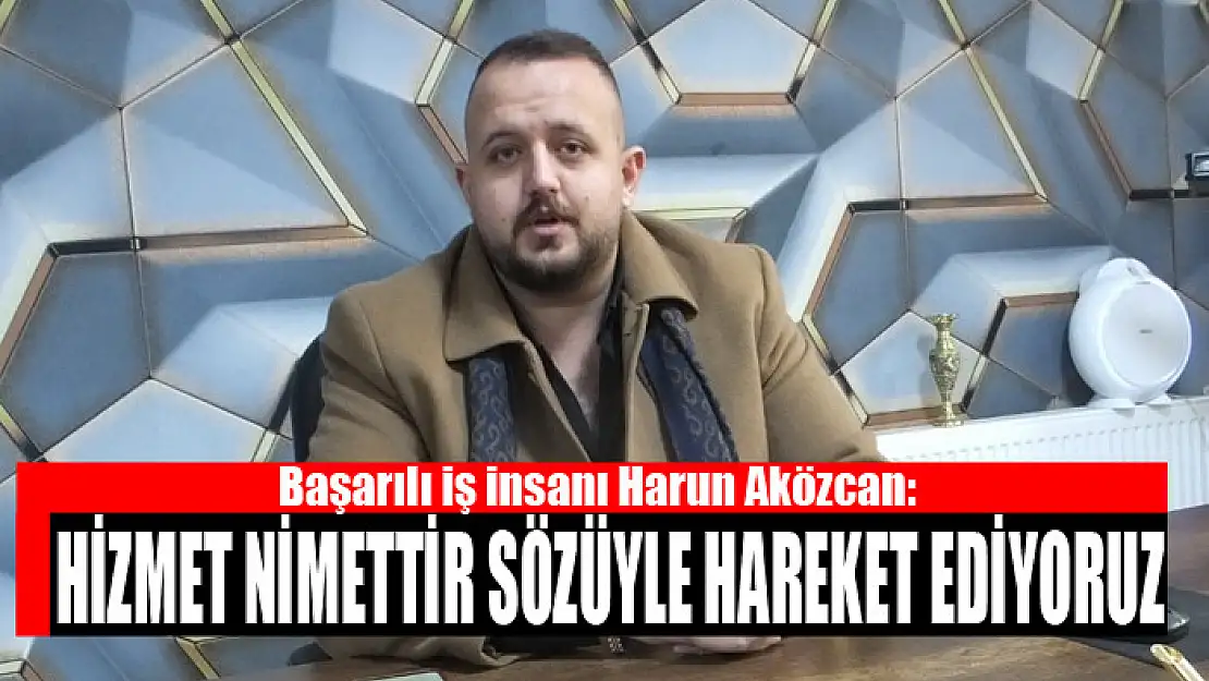 Aközcan: Hizmet nimettir sözüyle hareket ediyoruz