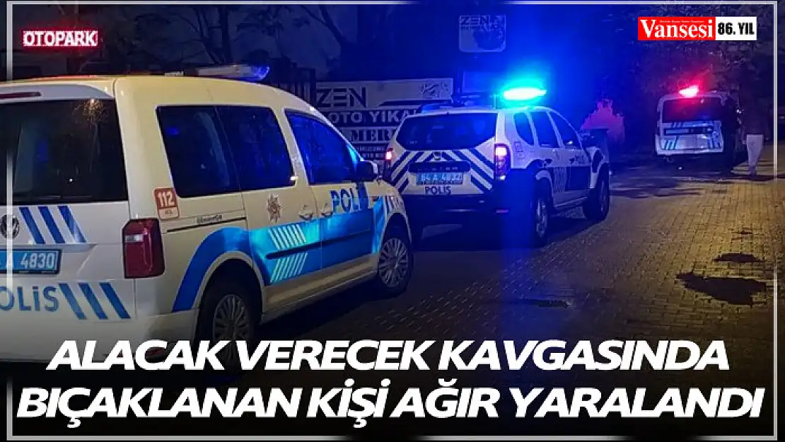 Alacak verecek kavgasında bıçaklanan kişi ağır yaralandı