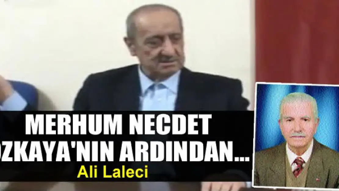 Merhum Necdet Özkaya'nın ardından…